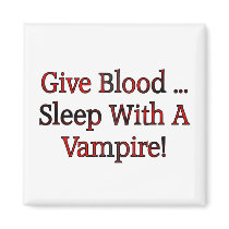 Give Blood ... Sleep With A Vampire Refrigerator Magnet