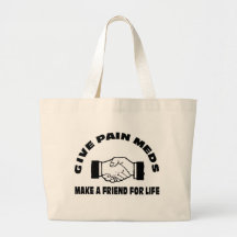 Give Pain Meds-Make A Friend For Life Canvas Bag