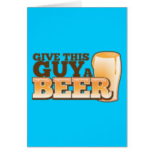 GIVE THIS GUY A BEER GREETING CARD