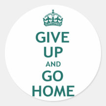 Give Up and Go Home Round Sticker