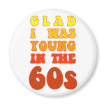 Glad i was young in the 60s magnets