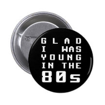Glad I was young in the 80s Pins
