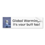 Global Warming: It's your butt too! bumper stickers
