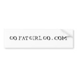 GO FAT GIRL GO . COM bumper stickers
