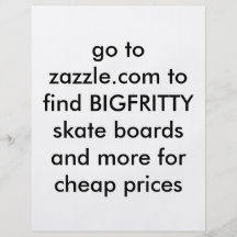 go to zazzle.com to find BIGFRITTY skate boards... Personalized Flyer