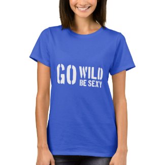 Go Wild Be S..y T-Shirt shirt