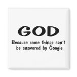 God Because Somethings Cant Be Answered By Google magnets