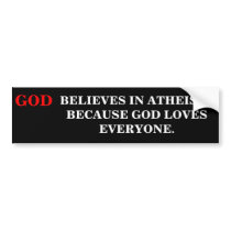 God believes in Atheists. Bumper Sticker.