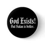 God Exists!, But Satan is better. Pinback Button