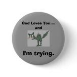 God Loves You....and I'm trying. buttons