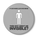 god made us in his image, why aren't we invisible? magnets