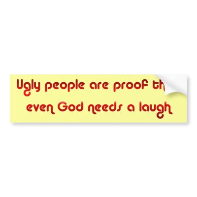 God Sense of Humour Ugly People Bumper Sticker by angela65