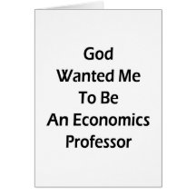 God Wanted Me To Be An Economics Professor Greeting Card