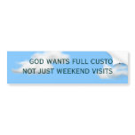 GOD WANTS FULL CUSTODY NOT JUST WEEKEND VISITS bumper stickers