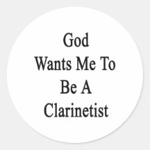 God Wants Me To Be A Clarinetist Round Stickers