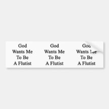 God Wants Me To Be A Flautist Bumper Stickers