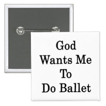 God Wants Me To Do Ballet Pinback Buttons