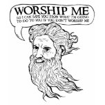 God: Worship me so I can save you from me t-shirts