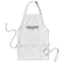 God's an Atheist. Think about it. Apron