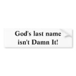 God's last name isn't Damn It! bumper stickers