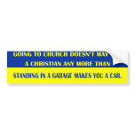 Going to church doesn't make you a Christian any m Bumper Sticker
