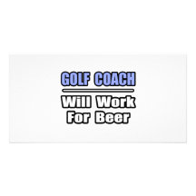Golf Coach...Will Work For Beer Photo Greeting Card