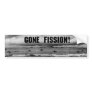 Gone Fission! Bumper Stickers