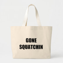 GONE SQUATCHIN CANVAS BAGS