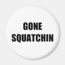 GONE SQUATCHIN FRIDGE MAGNET
