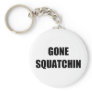 GONE SQUATCHIN KEY CHAINS
