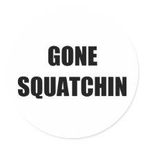 GONE SQUATCHIN ROUND STICKER