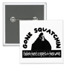 Gone Squatchin - There's a SQUATCH in these woods! Buttons
