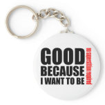 Good because I want to be, no superstiton required keychains