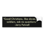 "Good Christians, like slaves and soldiers, ask... bumper stickers