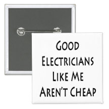 Good Electricians Like Me Aren't Cheap Pinback Button