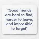 "Good friends are hard to find, harder to leave... Mousepads
