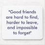 "Good friends are hard to find, harder to leave... Mousepads