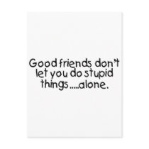 Good Friends Dont Let You Do Stupid Things Alone