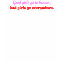 Good Girls go to heaven, bad girls go everywhere t-shirts