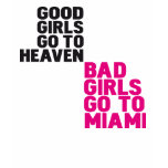 Good girls go to heaven Bad girls go to Miami t-shirts