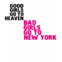 Good girls go to heaven Bad girls go to New York t-shirts