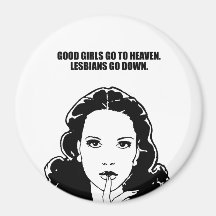 Good girls go to heaven. Lesbians go down. Magnet