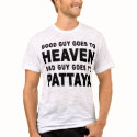 GOOD GUY GOES TO HEAVEN BAD GUY GOES TO PATTAYA t-shirts