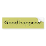 Good happens! Bumper Sticker bumper stickers