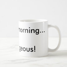 Good morning...Gorgeous! Mugs