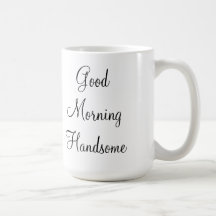 Good Morning Handsome Coffee Mugs