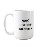 Good Morning Handsome Mug