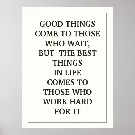 GOOD THINGS COME TO THOSE WHO WAIT, BUT THE BEST POSTER Zazzle