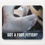 GOT A FOOT FETISH? mousepads