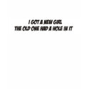 Got a new girl the old one had a hole in it t-shirts